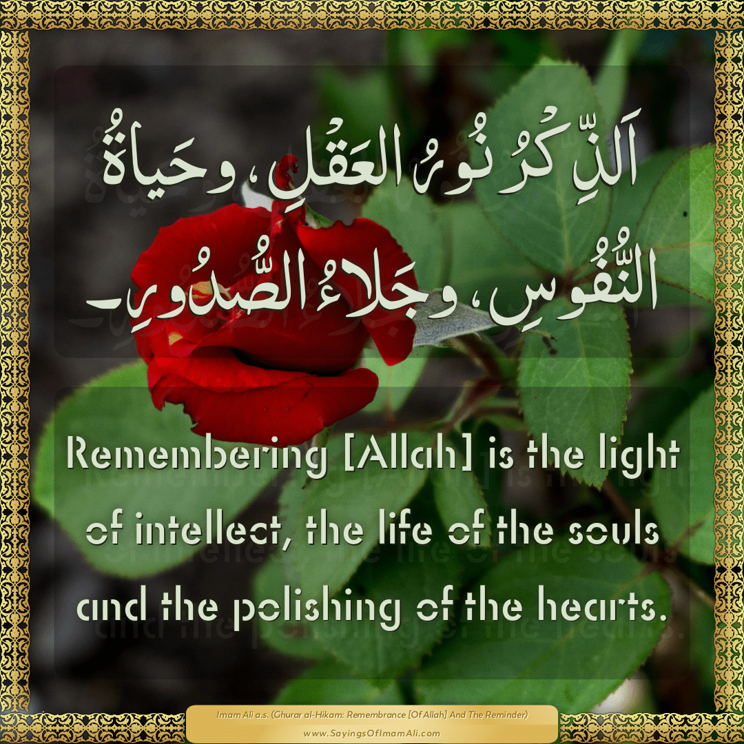 Remembering [Allah] is the light of intellect, the life of the souls and...